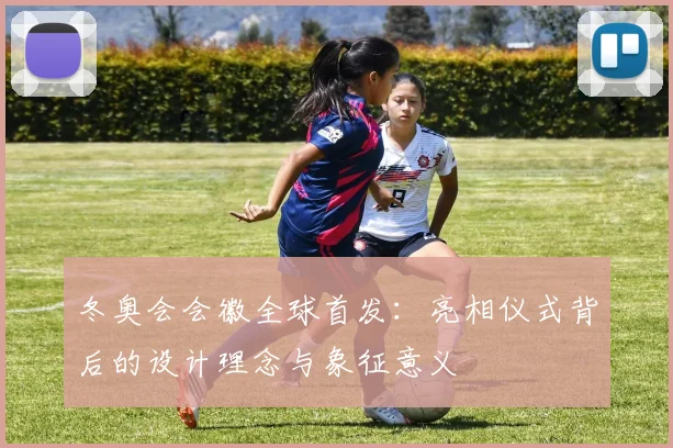 冬奥会会徽全球首发：亮相仪式背后的设计理念与象征意义